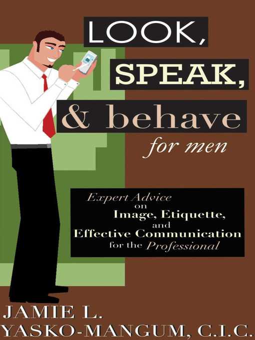 Title details for Look, Speak, & Behave for Men: Expert Advice on Image, Etiquette, and Effective Communication for the Professional by Jamie L. Yasko-mangum - Available